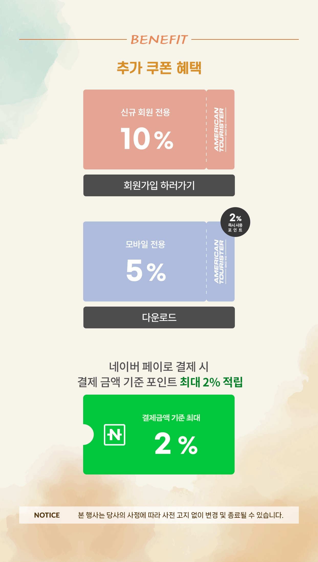 Benefit 추가 쿠폰 혜택
			신규 회원 전용 10% 할인 쿠폰/ 모바일 전용 5% 할인 쿠폰(2% 즉시사용 포인트) /네이버 페이로 결제 시 결제 금액 기준 포인트 최대 2% 적립