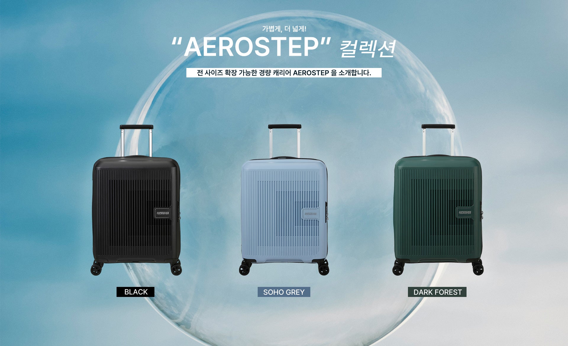 가볍게, 더 넓게! 'AEROSTEP' 컬렉션. 전 사이즈 확장 가능한 경량 캐리어 AEROSTEP 을 소개합니다. 컬러(Color) : 블랙(BLACK), 소호 그레이(SOHO GREY), 다크 포레스트(DARK FOREST)